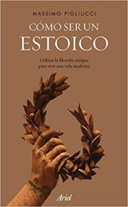 Cómo ser un estoico Utilizar la filosofía antigua para vivir una vida moderna (Ariel) - Massimo Pigliucci libro filosofia